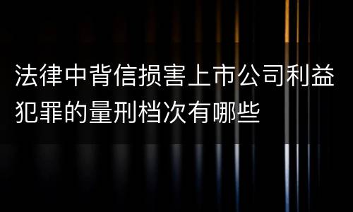 法律中背信损害上市公司利益犯罪的量刑档次有哪些