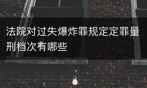 法院对过失爆炸罪规定定罪量刑档次有哪些