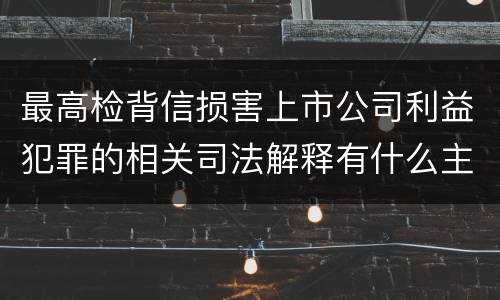 最高检背信损害上市公司利益犯罪的相关司法解释有什么主要规定