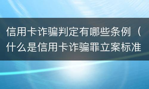信用卡诈骗判定有哪些条例（什么是信用卡诈骗罪立案标准）