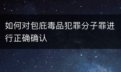 如何对包庇毒品犯罪分子罪进行正确确认
