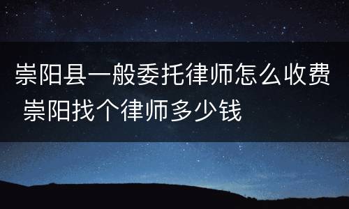 崇阳县一般委托律师怎么收费 崇阳找个律师多少钱