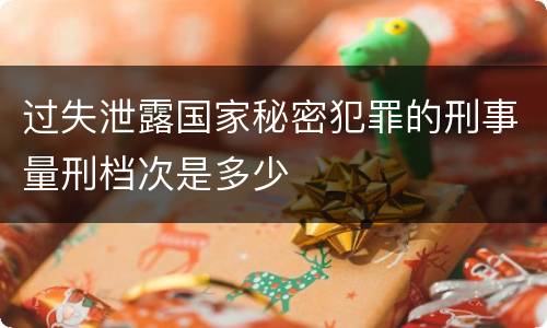 过失泄露国家秘密犯罪的刑事量刑档次是多少