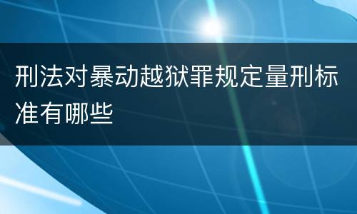 刑法对暴动越狱罪规定量刑标准有哪些