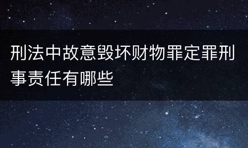刑法中故意毁坏财物罪定罪刑事责任有哪些