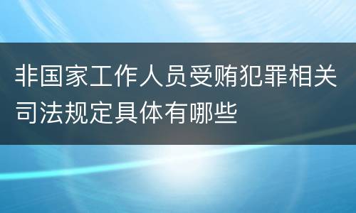 非国家工作人员受贿犯罪相关司法规定具体有哪些