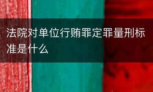 法院对单位行贿罪定罪量刑标准是什么