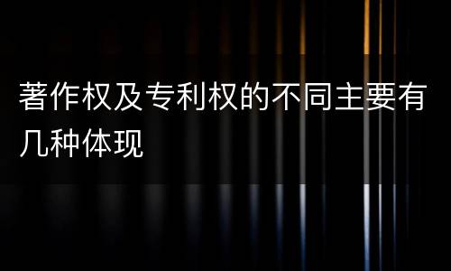 著作权及专利权的不同主要有几种体现