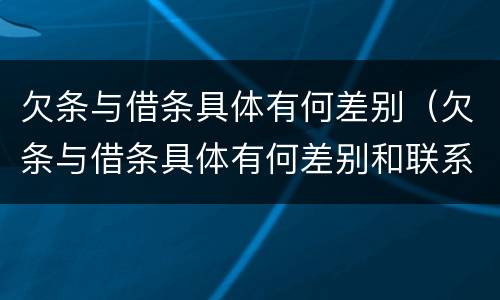 欠条与借条具体有何差别（欠条与借条具体有何差别和联系）
