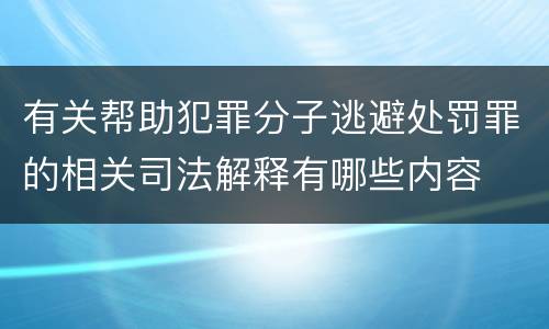 有关帮助犯罪分子逃避处罚罪的相关司法解释有哪些内容