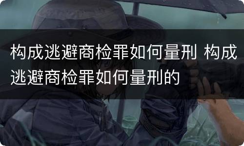 构成逃避商检罪如何量刑 构成逃避商检罪如何量刑的
