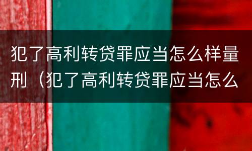 犯了高利转贷罪应当怎么样量刑（犯了高利转贷罪应当怎么样量刑呢）