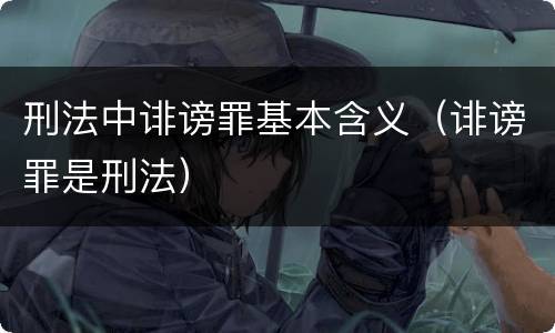 刑法中诽谤罪基本含义（诽谤罪是刑法）