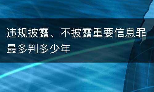 违规披露、不披露重要信息罪最多判多少年