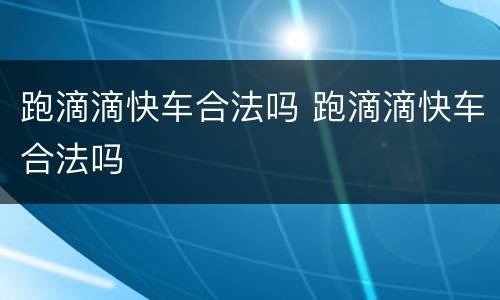 跑滴滴快车合法吗 跑滴滴快车合法吗