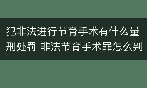 犯非法进行节育手术有什么量刑处罚 非法节育手术罪怎么判刑