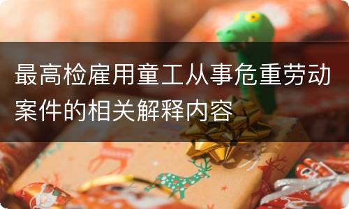 最高检雇用童工从事危重劳动案件的相关解释内容
