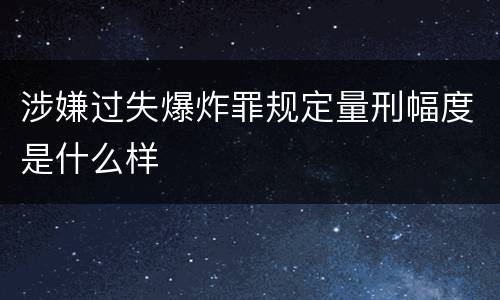 涉嫌过失爆炸罪规定量刑幅度是什么样