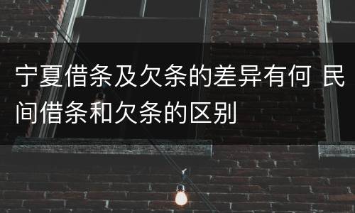 宁夏借条及欠条的差异有何 民间借条和欠条的区别