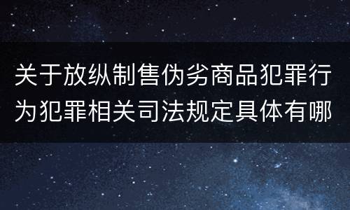 关于放纵制售伪劣商品犯罪行为犯罪相关司法规定具体有哪些主要内容