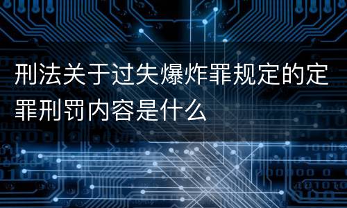 刑法关于过失爆炸罪规定的定罪刑罚内容是什么