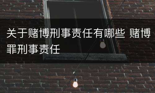 关于赌博刑事责任有哪些 赌博罪刑事责任