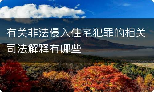 有关非法侵入住宅犯罪的相关司法解释有哪些