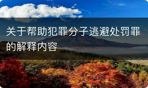 关于帮助犯罪分子逃避处罚罪的解释内容