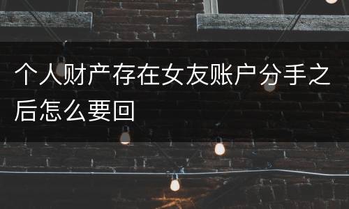 个人财产存在女友账户分手之后怎么要回