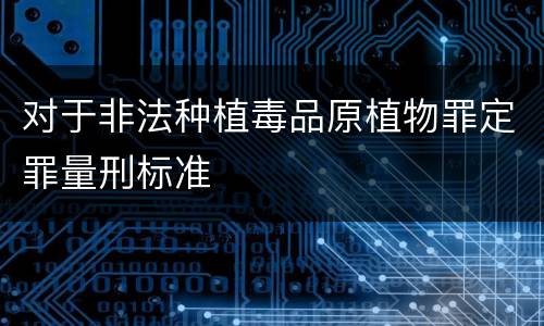 对于非法种植毒品原植物罪定罪量刑标准