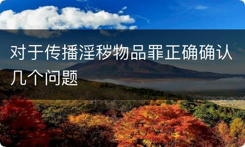 对于传播淫秽物品罪正确确认几个问题