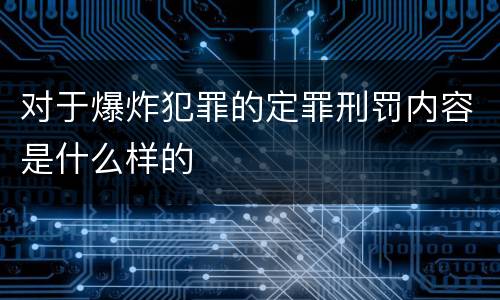 对于爆炸犯罪的定罪刑罚内容是什么样的