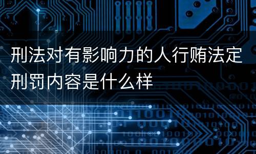 刑法对有影响力的人行贿法定刑罚内容是什么样