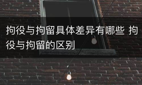 拘役与拘留具体差异有哪些 拘役与拘留的区别