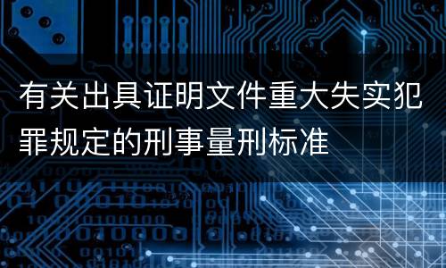 有关出具证明文件重大失实犯罪规定的刑事量刑标准
