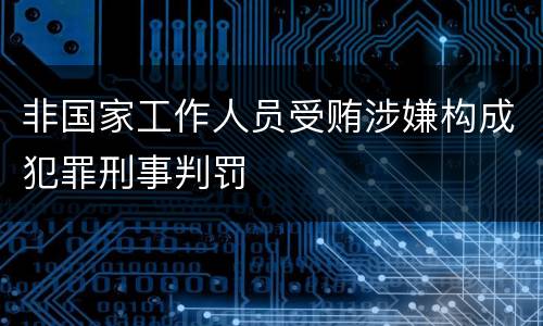 非国家工作人员受贿涉嫌构成犯罪刑事判罚
