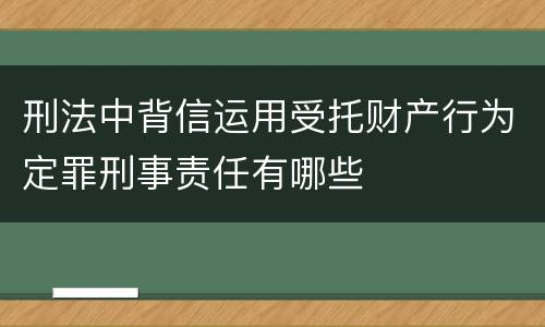刑法中背信运用受托财产行为定罪刑事责任有哪些