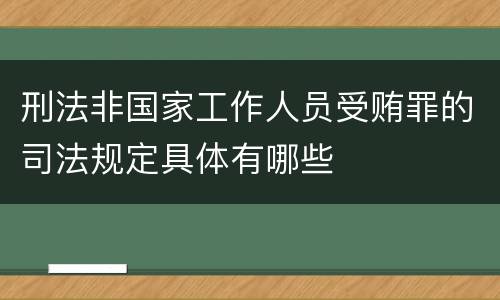 刑法非国家工作人员受贿罪的司法规定具体有哪些
