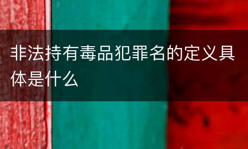 非法持有毒品犯罪名的定义具体是什么