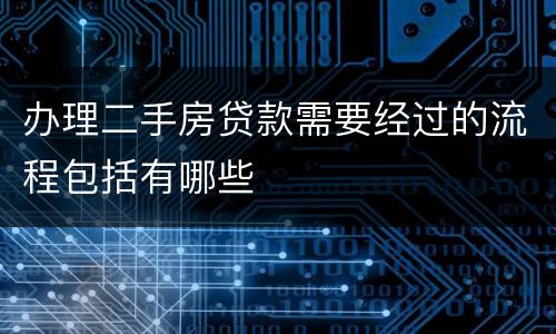 办理二手房贷款需要经过的流程包括有哪些