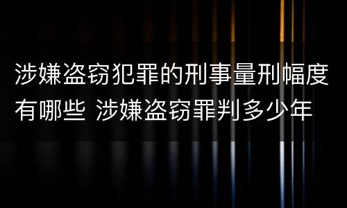 涉嫌盗窃犯罪的刑事量刑幅度有哪些 涉嫌盗窃罪判多少年