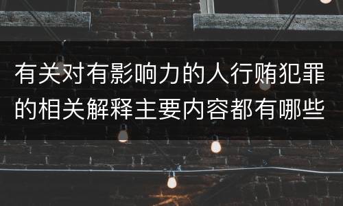 有关对有影响力的人行贿犯罪的相关解释主要内容都有哪些