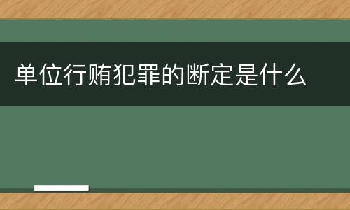 单位行贿犯罪的断定是什么