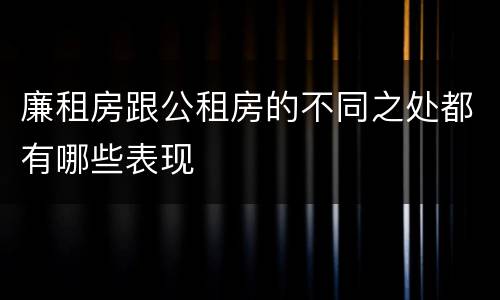 廉租房跟公租房的不同之处都有哪些表现