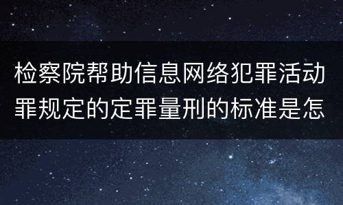 检察院帮助信息网络犯罪活动罪规定的定罪量刑的标准是怎样的