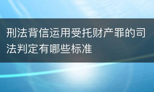刑法背信运用受托财产罪的司法判定有哪些标准