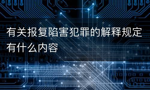 有关报复陷害犯罪的解释规定有什么内容
