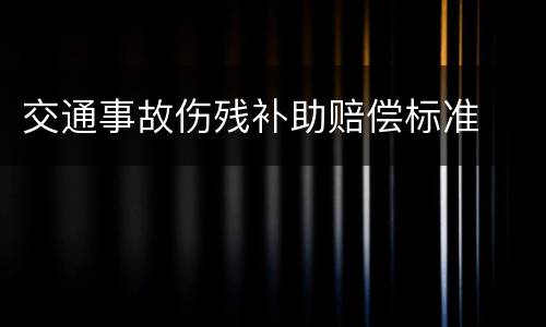 交通事故伤残补助赔偿标准