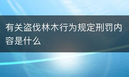 有关盗伐林木行为规定刑罚内容是什么