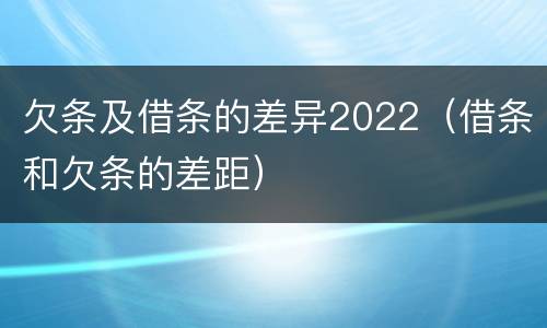 欠条及借条的差异2022（借条和欠条的差距）